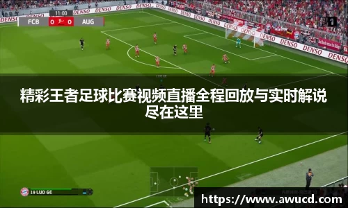 精彩王者足球比赛视频直播全程回放与实时解说尽在这里
