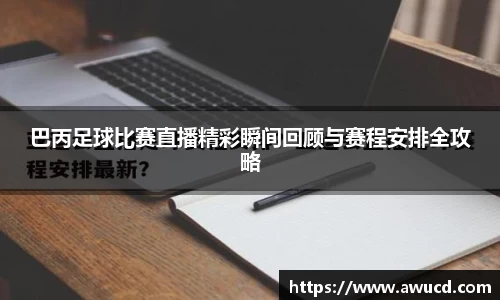 巴丙足球比赛直播精彩瞬间回顾与赛程安排全攻略