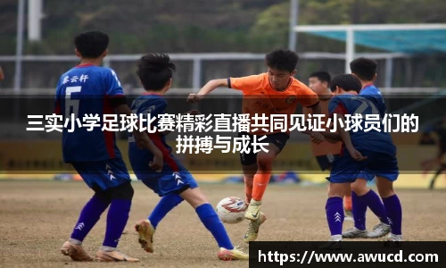 三实小学足球比赛精彩直播共同见证小球员们的拼搏与成长