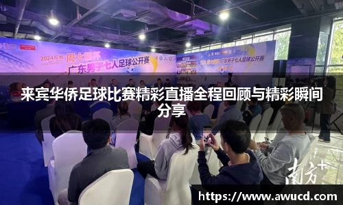 来宾华侨足球比赛精彩直播全程回顾与精彩瞬间分享