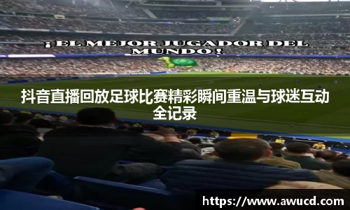抖音直播回放足球比赛精彩瞬间重温与球迷互动全记录