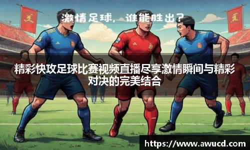 精彩快攻足球比赛视频直播尽享激情瞬间与精彩对决的完美结合