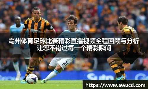 亳州体育足球比赛精彩直播视频全程回顾与分析让您不错过每一个精彩瞬间