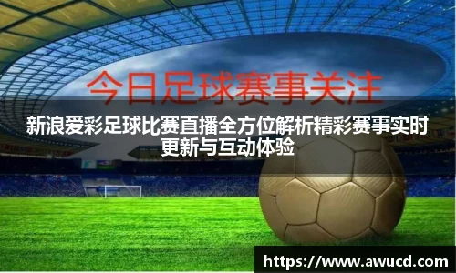 新浪爱彩足球比赛直播全方位解析精彩赛事实时更新与互动体验