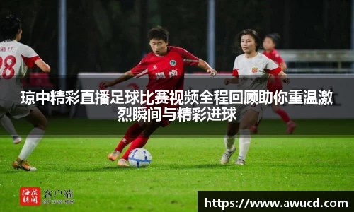 琼中精彩直播足球比赛视频全程回顾助你重温激烈瞬间与精彩进球