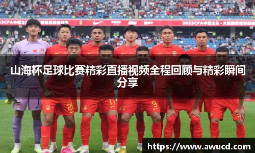 山海杯足球比赛精彩直播视频全程回顾与精彩瞬间分享