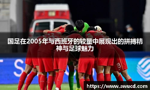 国足在2005年与西班牙的较量中展现出的拼搏精神与足球魅力