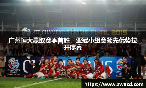 广州恒大豪取赛季首胜，亚冠小组赛领先优势拉开序幕