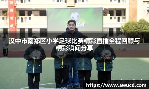 汉中市南郑区小学足球比赛精彩直播全程回顾与精彩瞬间分享