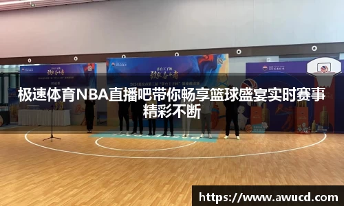 极速体育NBA直播吧带你畅享篮球盛宴实时赛事精彩不断