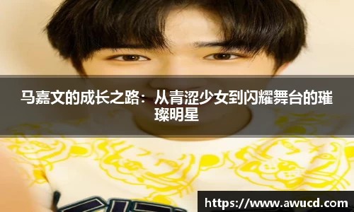 马嘉文的成长之路：从青涩少女到闪耀舞台的璀璨明星