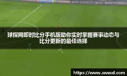 球探网即时比分手机版助你实时掌握赛事动态与比分更新的最佳选择