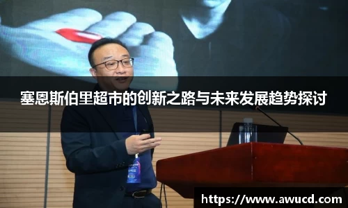 塞恩斯伯里超市的创新之路与未来发展趋势探讨