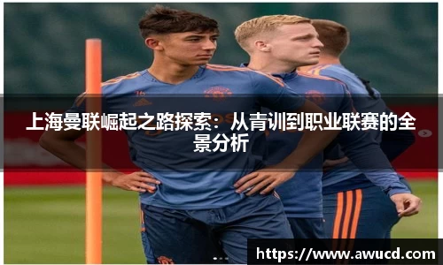 上海曼联崛起之路探索:从青训到职业联赛的全景分析