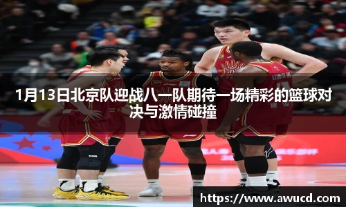1月13日北京队迎战八一队期待一场精彩的篮球对决与激情碰撞