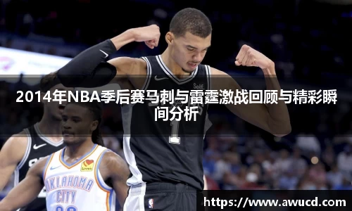 2014年NBA季后赛马刺与雷霆激战回顾与精彩瞬间分析