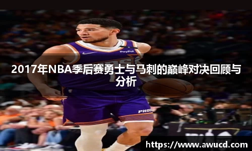 2017年NBA季后赛勇士与马刺的巅峰对决回顾与分析