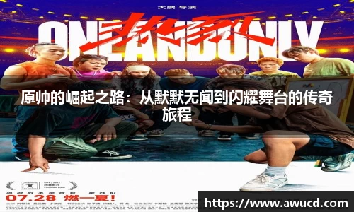 原帅的崛起之路:从默默无闻到闪耀舞台的传奇旅程