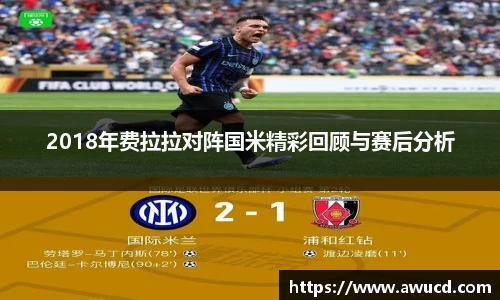 2018年费拉拉对阵国米精彩回顾与赛后分析