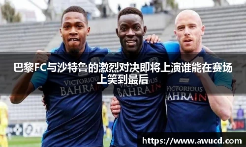 巴黎FC与沙特鲁的激烈对决即将上演谁能在赛场上笑到最后