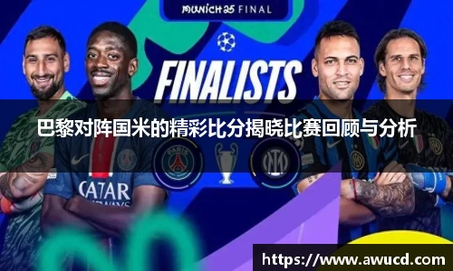 巴黎对阵国米的精彩比分揭晓比赛回顾与分析
